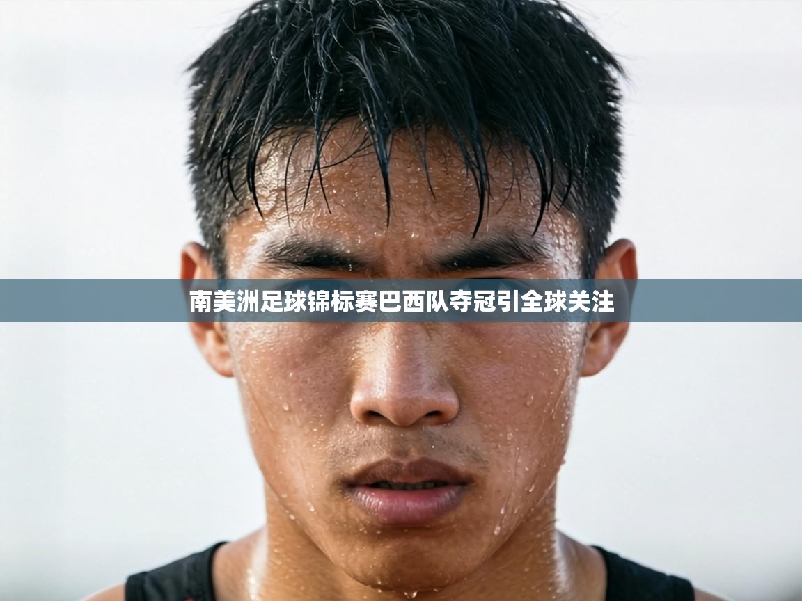 南美洲足球锦标赛巴西队夺冠引全球关注